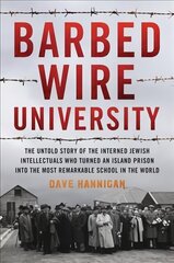 Barbed Wire University: The Untold Story of the Interned Jewish Intellectuals Who Turned an Island Prison into the Most Remarkable School in the World hind ja info | Ajalooraamatud | kaup24.ee