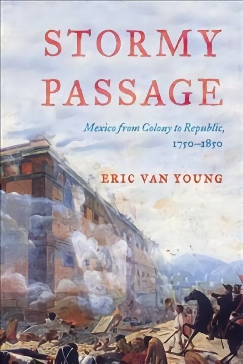 Stormy Passage: Mexico from Colony to Republic, 1750-1850 цена и информация | Ajalooraamatud | kaup24.ee