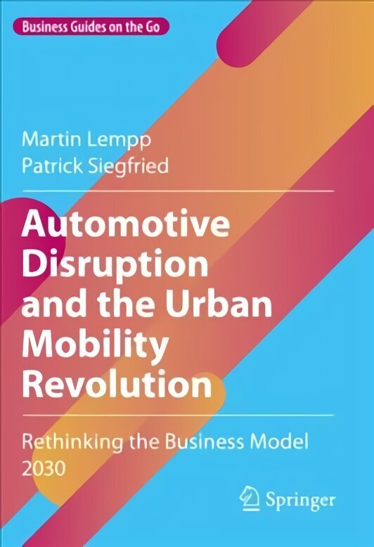 Automotive Disruption and the Urban Mobility Revolution: Rethinking the Business Model 2030 1st ed. 2022 hind ja info | Majandusalased raamatud | kaup24.ee
