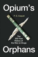 Opium's Orphans: The 200-Year History of the War on Drugs hind ja info | Ajalooraamatud | kaup24.ee