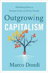 Outgrowing Capitalism: Rethinking Money to Reshape Society and Pursue Purpose hind ja info | Majandusalased raamatud | kaup24.ee