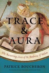 Trace And Aura: The Recurring Lives of St. Ambrose of Milan цена и информация | Исторические книги | kaup24.ee