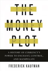 Money Plot: A History of Currency's Power to Enchant, Control, and Manipulate hind ja info | Majandusalased raamatud | kaup24.ee