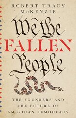 We the Fallen People - The Founders and the Future of American Democracy: The Founders and the Future of American Democracy цена и информация | Исторические книги | kaup24.ee