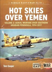 Hot Skies Over Yemen: Volume 2: Aerial Warfare Over Southern Arabian Peninsula, 1994-2017 hind ja info | Ajalooraamatud | kaup24.ee