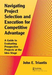 Navigating Project Selection and Execution for Competitive Advantage: A Guide to Evaluating Prospective Projects at the Idea Stage цена и информация | Книги по экономике | kaup24.ee