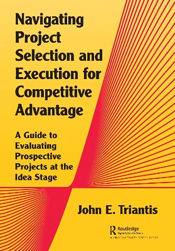 Navigating Project Selection and Execution for Competitive Advantage: A Guide to Evaluating Prospective Projects at the Idea Stage hind ja info | Majandusalased raamatud | kaup24.ee