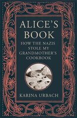 Alice's Book: How the Nazis Stole My Grandmother's Cookbook hind ja info | Ajalooraamatud | kaup24.ee