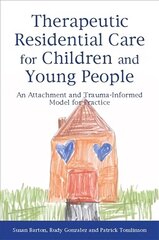 Therapeutic Residential Care for Children and Young People: An Attachment and Trauma-Informed Model for Practice hind ja info | Ühiskonnateemalised raamatud | kaup24.ee