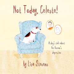 Not Today, Celeste!: A Dog's Tale about Her Human's Depression цена и информация | Книги для малышей | kaup24.ee