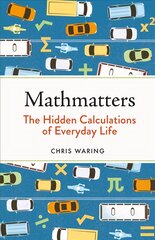 Mathmatters: The Hidden Calculations of Everyday Life цена и информация | Книги по экономике | kaup24.ee