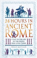 24 Hours in Ancient Rome: A Day in the Life of the People Who Lived There hind ja info | Ajalooraamatud | kaup24.ee