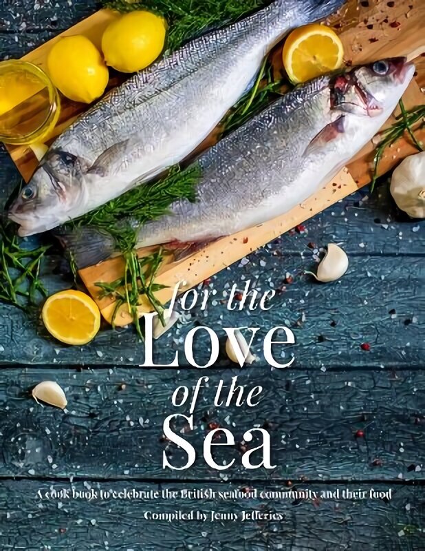 For The Love Of The Sea. 2022 WINNER BY THE GUILD OF FOOD WRITERS: A cook book to celebrate the British seafood community and their food цена и информация | Retseptiraamatud  | kaup24.ee