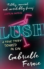 Lush: A True Story, Soaked in Gin цена и информация | Биографии, автобиогафии, мемуары | kaup24.ee