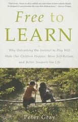 Free to Learn: Why Unleashing the Instinct to Play Will Make Our Children Happier, More Self-Reliant, and Better Students for Life hind ja info | Ühiskonnateemalised raamatud | kaup24.ee