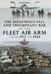 Disastrous Fall and Triumphant Rise of the Fleet Air Arm from 1912 to 1945 hind ja info | Ühiskonnateemalised raamatud | kaup24.ee