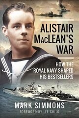 Alistair MacLean's War: How the Royal Navy Shaped his Bestsellers, with a Foreword by Lee Child hind ja info | Elulooraamatud, biograafiad, memuaarid | kaup24.ee