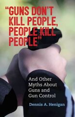 Guns Don't Kill People, People Kill People: And Other Myths About Guns and Gun Control hind ja info | Ühiskonnateemalised raamatud | kaup24.ee