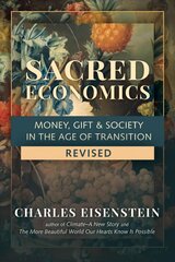 Sacred Economics: Money, Gift and Society in the Age of Transition hind ja info | Ühiskonnateemalised raamatud | kaup24.ee