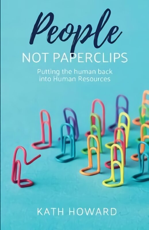 People Not Paperclips: Putting the human back into Human Resources hind ja info | Majandusalased raamatud | kaup24.ee