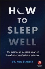 How to Sleep Well - The Science of Sleeping Smarter, Living Better and Being Productive: The Science of Sleeping Smarter, Living Better and Being Productive цена и информация | Самоучители | kaup24.ee