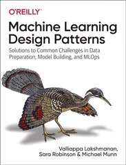 Machine Learning Design Patterns: Solutions to Common Challenges in Data Preparation, Model Building, and MLOps hind ja info | Majandusalased raamatud | kaup24.ee