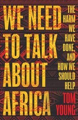 We Need to Talk About Africa: The harm we have done, and how we should help цена и информация | Книги по социальным наукам | kaup24.ee
