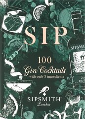 Sipsmith: Sip: 100 gin cocktails with only three ingredients цена и информация | Книги рецептов | kaup24.ee