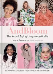 And Bloom The Art of Aging Unapologetically: Inspiration about life from more than 100 women цена и информация | Книги по фотографии | kaup24.ee