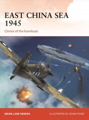 East China Sea 1945: Climax of the Kamikaze hind ja info | Ühiskonnateemalised raamatud | kaup24.ee