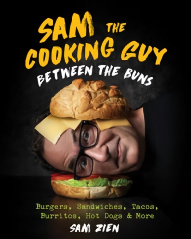 Sam the Cooking Guy: Between the Buns: Burgers, Sandwiches, Tacos, Burritos, Hot Dogs & More цена и информация | Retseptiraamatud  | kaup24.ee