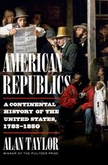 American Republics: A Continental History of the United States, 1783-1850 hind ja info | Ühiskonnateemalised raamatud | kaup24.ee