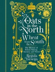 Oats in the North, Wheat from the South: The History of British Baking: Savoury and Sweet цена и информация | Книги рецептов | kaup24.ee