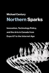 Northern Sparks: Innovation, Technology Policy, and the Arts in Canada from Expo '67 to the Internet Age hind ja info | Ühiskonnateemalised raamatud | kaup24.ee