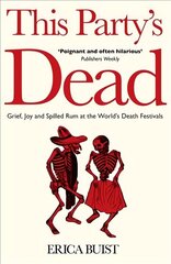 This Party's Dead: Grief, Joy and Spilled Rum at the World's Death Festivals цена и информация | Книги по социальным наукам | kaup24.ee