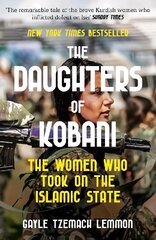 Daughters of Kobani: The Women Who Took On The Islamic State цена и информация | Исторические книги | kaup24.ee