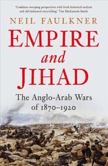 Empire and Jihad: The Anglo-Arab Wars of 1870-1920 цена и информация | Исторические книги | kaup24.ee