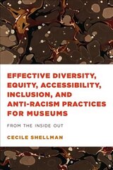 Effective Diversity, Equity, Accessibility, Inclusion, and Anti-Racism Practices for Museums: From the Inside Out цена и информация | Энциклопедии, справочники | kaup24.ee