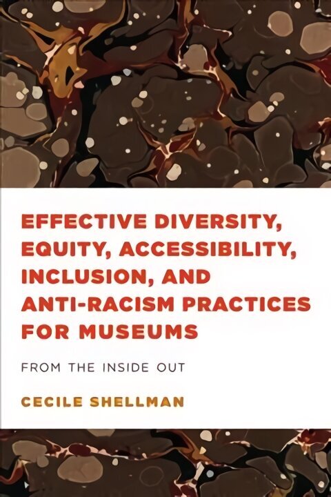 Effective Diversity, Equity, Accessibility, Inclusion, and Anti-Racism Practices for Museums: From the Inside Out цена и информация | Entsüklopeediad, teatmeteosed | kaup24.ee