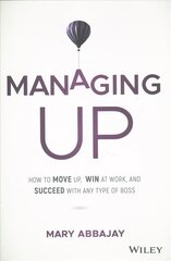 Managing Up - How to Move up, Win at Work, and Succeed with Any Type of Boss hind ja info | Majandusalased raamatud | kaup24.ee