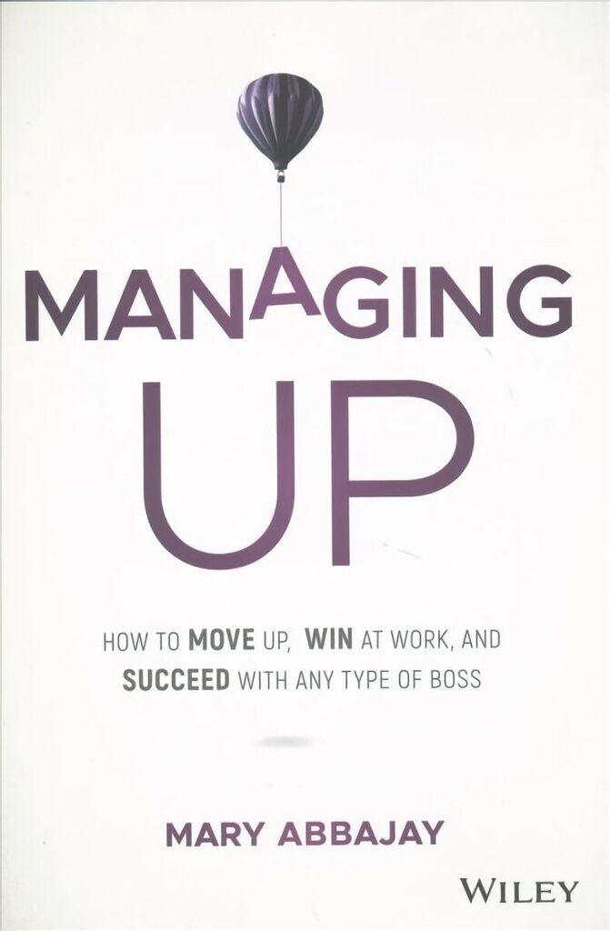 Managing Up - How to Move up, Win at Work, and Succeed with Any Type of Boss цена и информация | Majandusalased raamatud | kaup24.ee