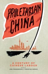 Proletarian China: A Century of Chinese Labour hind ja info | Ajalooraamatud | kaup24.ee