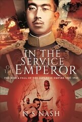 In the Service of the Emperor: The Rise and Fall of the Japanese Empire, 1931-1945 hind ja info | Ajalooraamatud | kaup24.ee