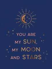 You Are My Sun, My Moon and Stars: Beautiful Words and Romantic Quotes for the One You Love hind ja info | Entsüklopeediad, teatmeteosed | kaup24.ee