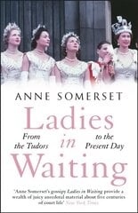 Ladies in Waiting: a history of court life from the Tudors to the present day Digital original hind ja info | Ajalooraamatud | kaup24.ee