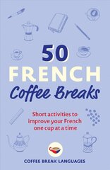 50 French Coffee Breaks: Short activities to improve your French one cup at a time hind ja info | Võõrkeele õppematerjalid | kaup24.ee