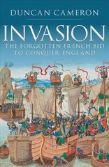 Invasion: The Forgotten French Bid to Conquer England hind ja info | Ajalooraamatud | kaup24.ee