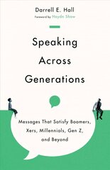 Speaking Across Generations - Messages That Satisfy Boomers, Xers,   Millennials, Gen Z, and Beyond: Messages That Satisfy Boomers, Xers, Millennials, Gen Z, and Beyond цена и информация | Пособия по изучению иностранных языков | kaup24.ee