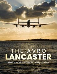 Avro Lancaster: Wwii's Most Successful Heavy Bomber цена и информация | Исторические книги | kaup24.ee