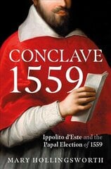 Conclave 1559: Ippolito d'Este and the Papal Election of 1559 hind ja info | Ajalooraamatud | kaup24.ee